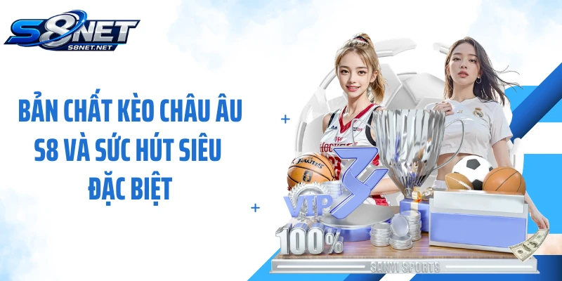Bản chất kèo châu Âu S8 và sức hút siêu đặc biệt