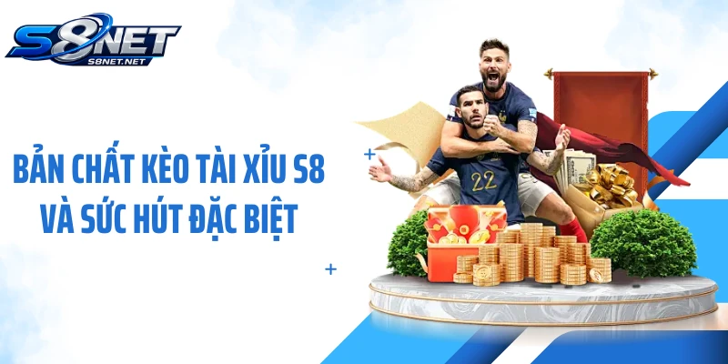 Bản chất kèo tài xỉu S8 và sức hút đặc biệt