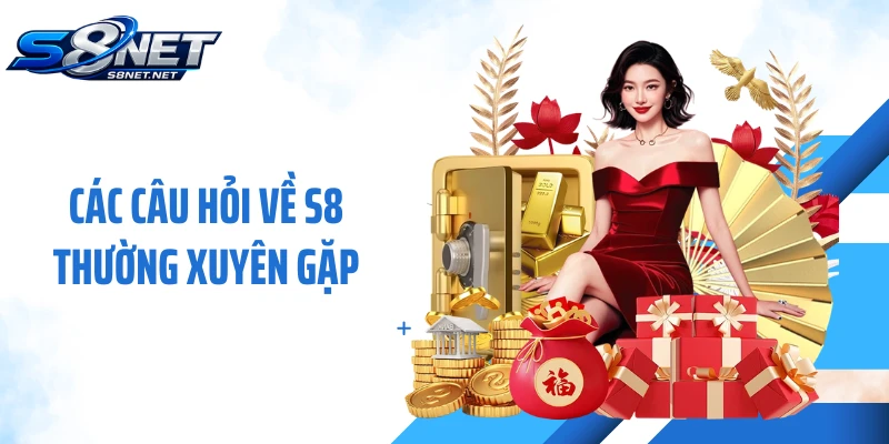 Các câu hỏi về S8 thường xuyên gặp