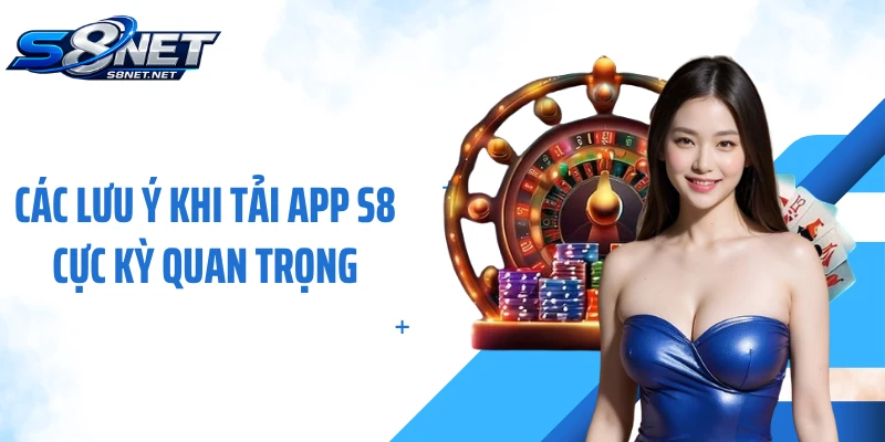 Các lưu ý khi tải app S8 cực kỳ quan trọng