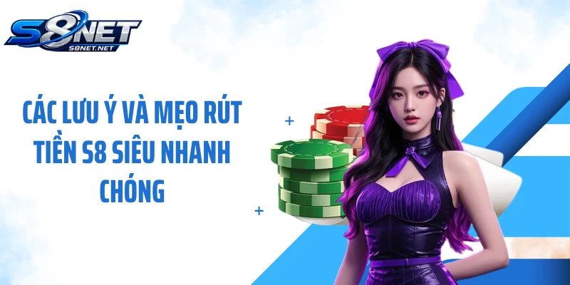 Các lưu ý và mẹo rút tiền S8 siêu nhanh chóng