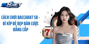 Cách Chơi Baccarat S8 - Bí Kíp Đè Bẹp Bàn Cược Đẳng Cấp