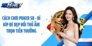 Cách Chơi Poker S8 - Bí Kíp Đè Bẹp Đối Thủ Ẵm Trọn Tiền Thưởng