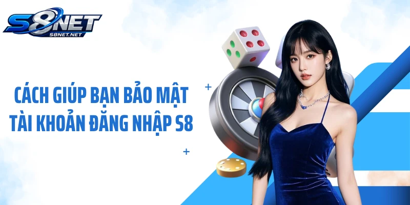 Cách giúp bạn bảo mật tài khoản đăng nhập S8