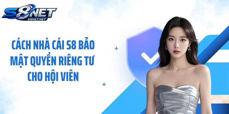 Cách nhà cái S8 bảo mật quyền riêng tư cho hội viên