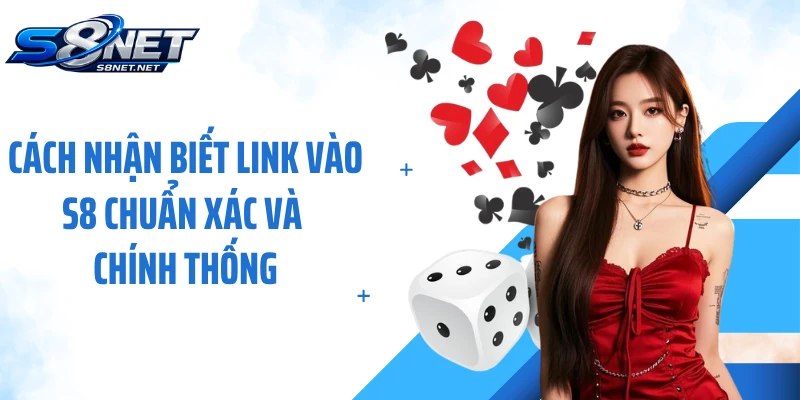 Cách nhận biết link vào S8 chuẩn xác và chính thống