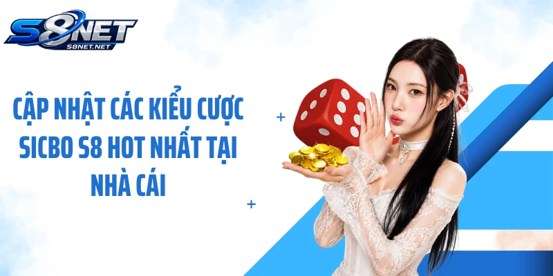 Cập nhật các kiểu cược Sicbo S8 hot nhất tại nhà cái