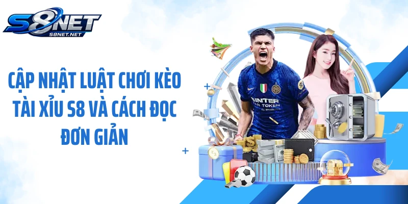 Cập nhật luật chơi kèo tài xỉu S8 và cách đọc đơn giản