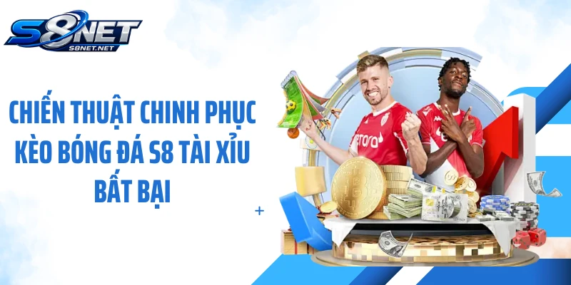 Chiến thuật chinh phục kèo bóng đá S8 tài xỉu bất bại