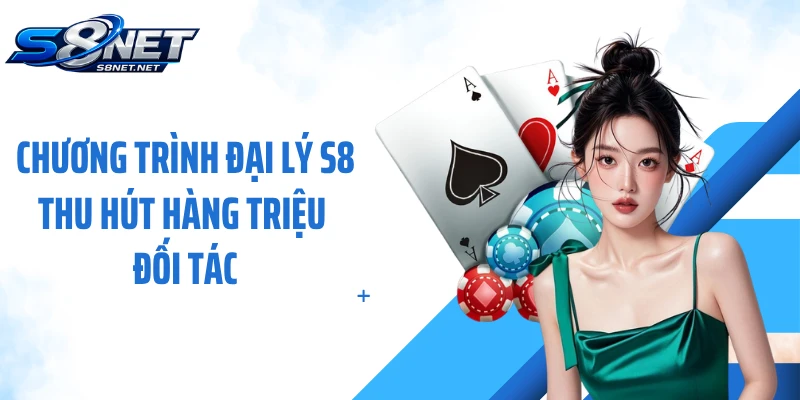 Chương trình đại lý S8 thu hút hàng triệu đối tác