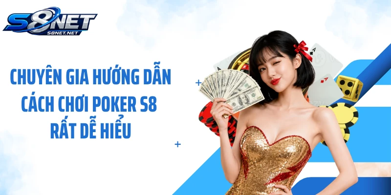 Chuyên gia hướng dẫn cách chơi Poker S8 rất dễ hiểu