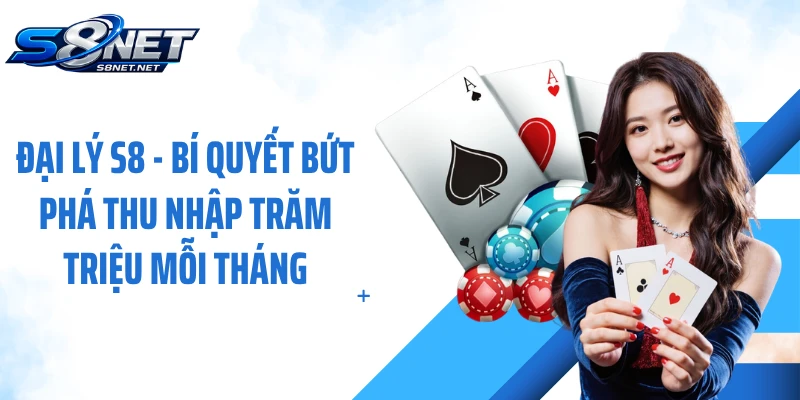 Đại Lý S8 - Bí Quyết Bứt Phá Thu Nhập Trăm Triệu Mỗi Tháng