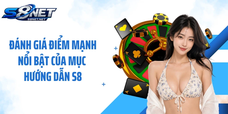 Đánh giá điểm mạnh nổi bật của mục hướng dẫn S8