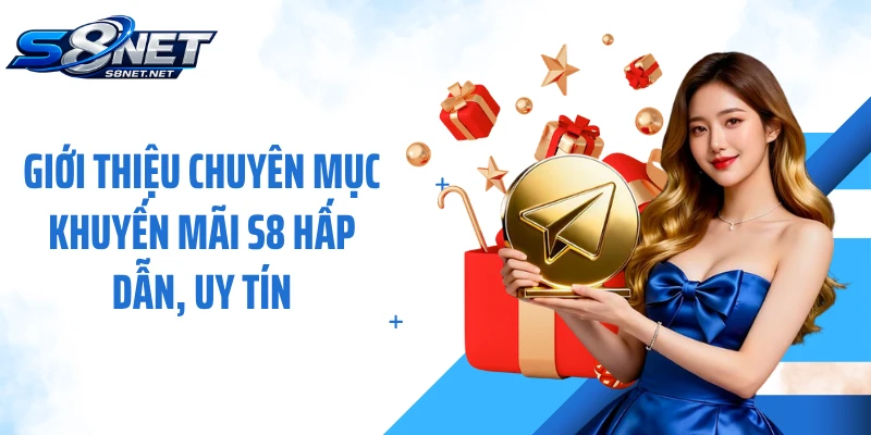 Giới thiệu chuyên mục khuyến mãi S8 hấp dẫn, uy tín