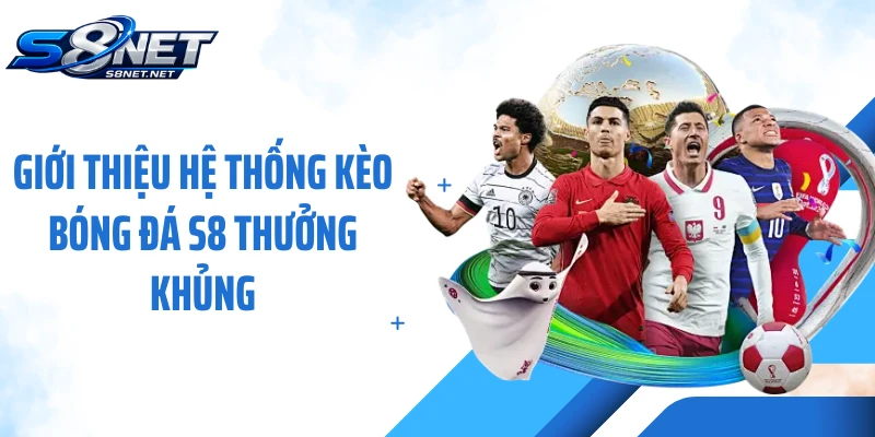 Giới thiệu hệ thống kèo bóng đá S8 thưởng khủng