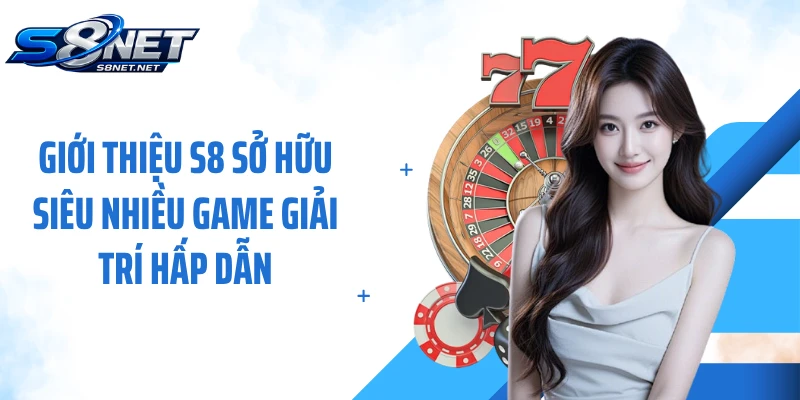 Giới thiệu S8 sở hữu siêu nhiều game giải trí hấp dẫn