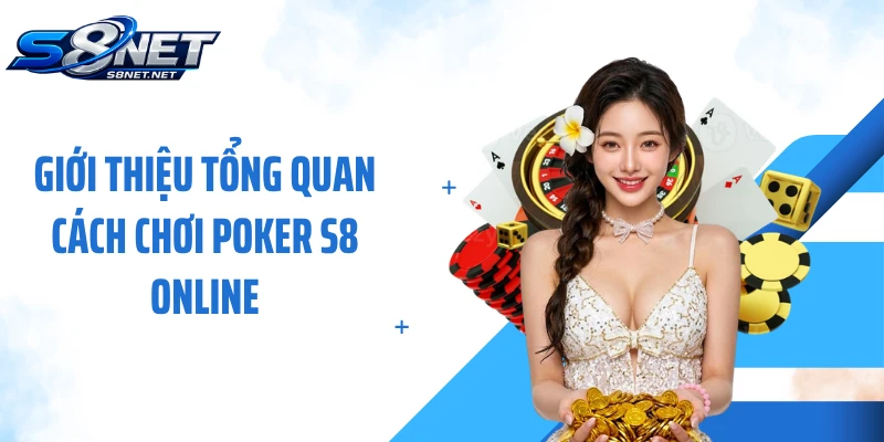Giới thiệu tổng quan cách chơi Poker S8 online