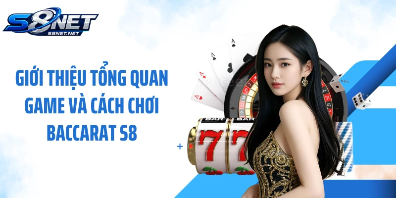 Giới thiệu tổng quan game và cách chơi Baccarat S8