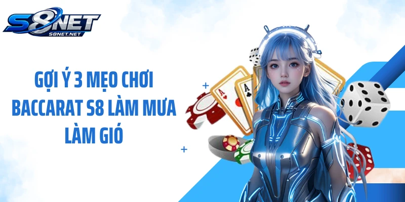 Gợi ý 3 mẹo chơi Baccarat S8 làm mưa làm gió