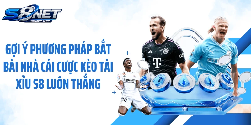 Gợi ý phương pháp bắt bài nhà cái cược kèo tài xỉu S8 luôn thắng