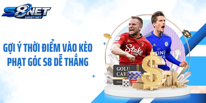 Gợi ý thời điểm vào kèo phạt góc S8 dễ thắng