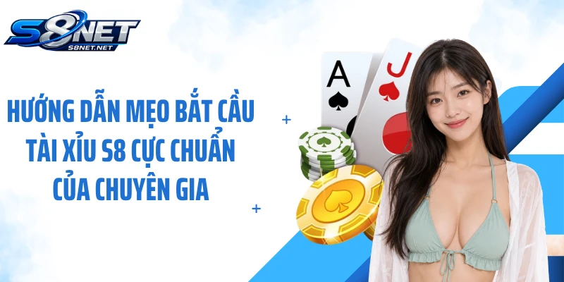 Hướng dẫn mẹo bắt cầu tài xỉu S8 cực chuẩn của chuyên gia