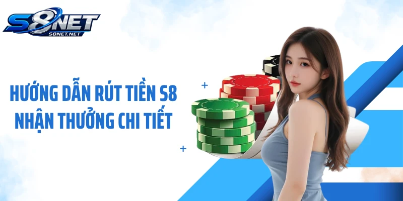 Hướng dẫn rút tiền S8 nhận thưởng chi tiết
