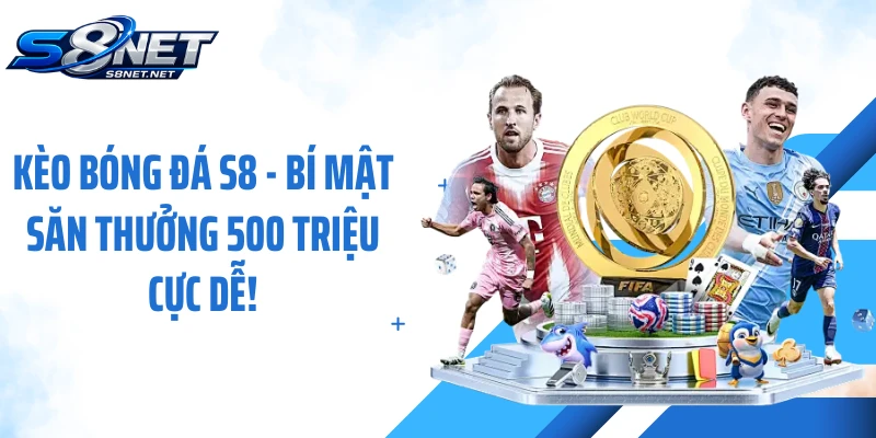 Kèo Bóng Đá S8 - Bí Mật Săn Thưởng 500 Triệu Cực Dễ!