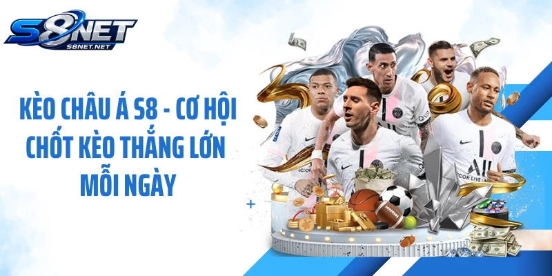 Kèo châu Á S8 - Cơ Hội Chốt Kèo Thắng Lớn Mỗi Ngày