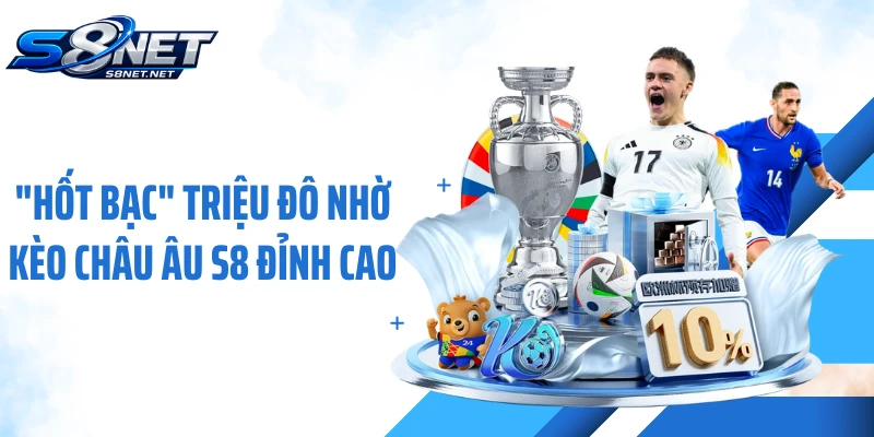 "Hốt Bạc" Triệu Đô Nhờ Kèo Châu Âu S8 Đỉnh Cao