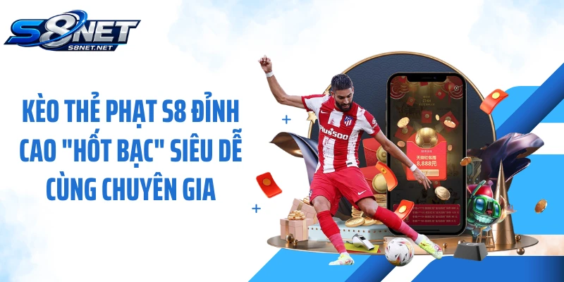 Kèo Thẻ Phạt S8 Đỉnh Cao "Hốt Bạc" Siêu Dễ Cùng Chuyên Gia