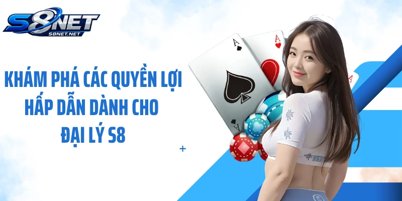 Khám phá các quyền lợi hấp dẫn dành cho đại lý S8