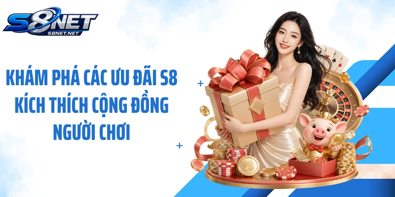 Khám phá các ưu đãi S8 kích thích cộng đồng người chơi