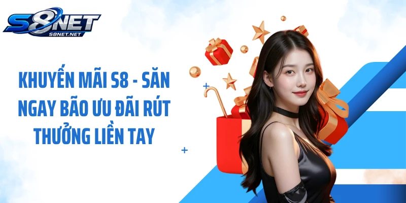 Khuyến mãi S8 - Săn Ngay Bão Ưu Đãi Rút Thưởng Liền Tay