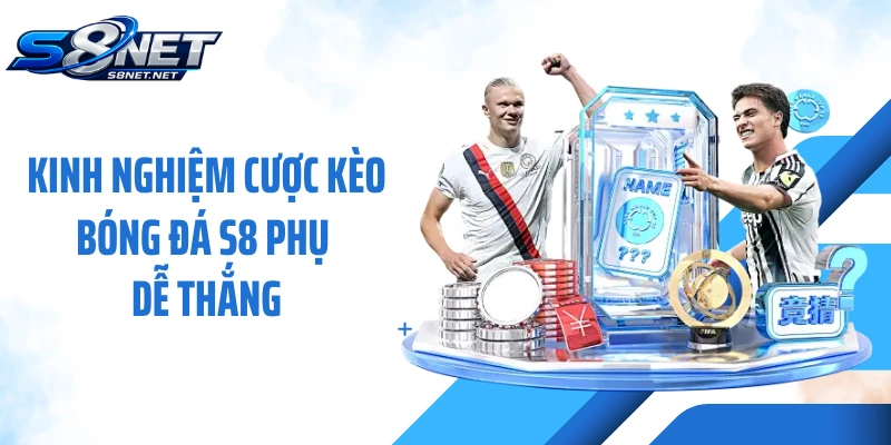 Kinh nghiệm cược kèo bóng đá S8 phụ dễ thắng