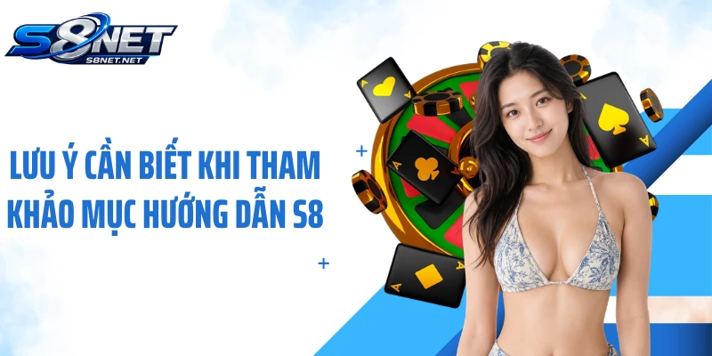 Lưu ý cần biết khi tham khảo mục hướng dẫn S8