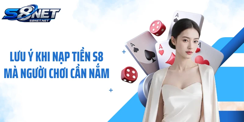 Lưu ý khi nạp tiền S8 mà người chơi cần nắm