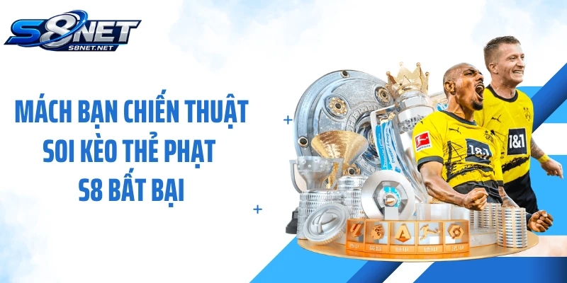 Mách bạn chiến thuật soi kèo thẻ phạt S8 bất bại