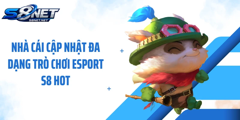 Nhà cái cập nhật đa dạng trò chơi Esport S8 hot