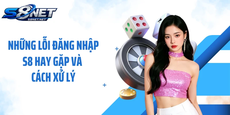 Những lỗi đăng nhập S8 hay gặp và cách xử lý