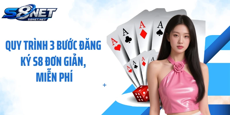 Quy trình 3 bước đăng ký S8 đơn giản, miễn phí