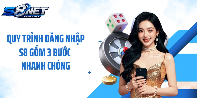 Quy trình đăng nhập S8 gồm 3 bước nhanh chóng