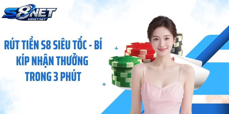 Rút Tiền S8 Siêu Tốc - Bí Kíp Nhận Thưởng Trong 3 Phút