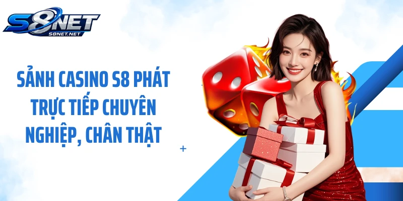 Sảnh casino S8 phát trực tiếp chuyên nghiệp, chân thật