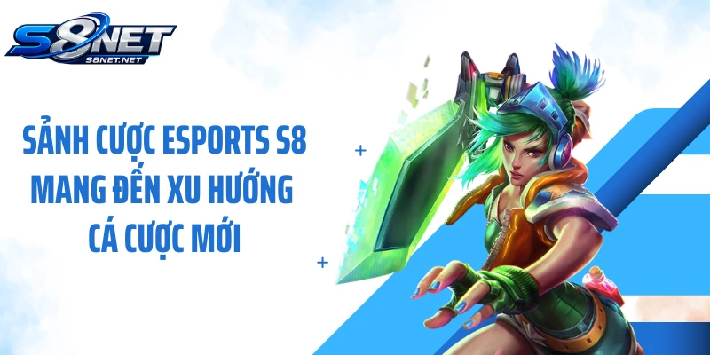 Sảnh cược Esports S8 mang đến xu hướng cá cược mới