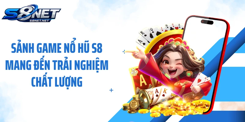 Sảnh game nổ hũ S8 mang đến trải nghiệm chất lượng