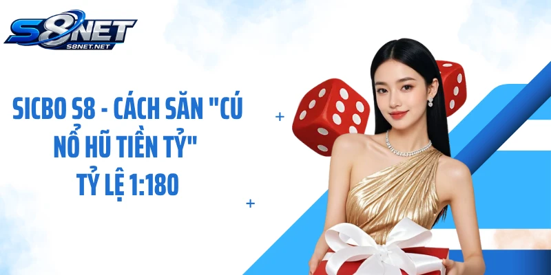 Sicbo S8 - Cách Săn "Cú Nổ Hũ Tiền Tỷ" Tỷ Lệ 1:180