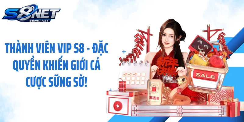 Thành Viên Vip S8 - Đặc Quyền Khiến Giới Cá Cược Sững Sờ!
