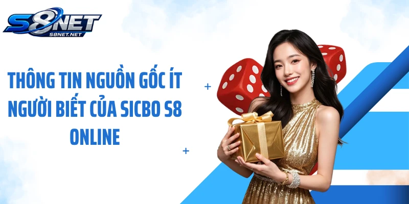 Thông tin nguồn gốc ít người biết của Sicbo S8 online