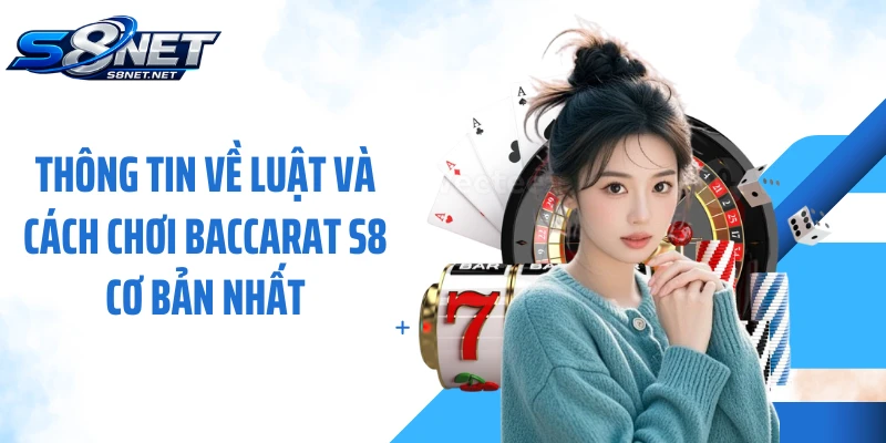 Thông tin về luật và cách chơi Baccarat S8 cơ bản nhất